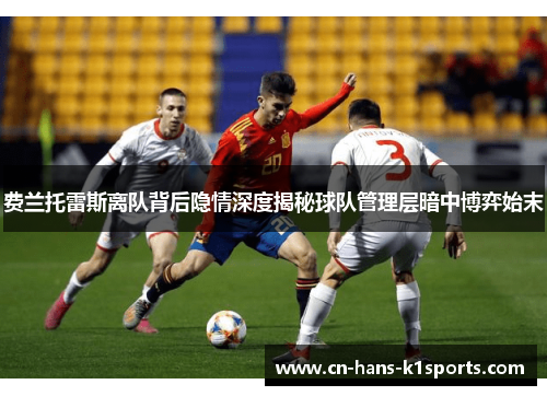 费兰托雷斯离队背后隐情深度揭秘球队管理层暗中博弈始末