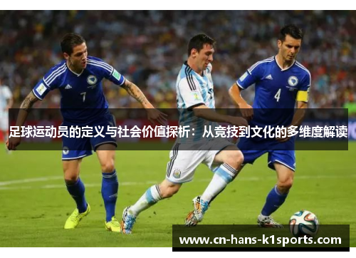 足球运动员的定义与社会价值探析:从竞技到文化的多维度解读 足球运动员的定义与社会价值探析:从竞技到文化的多维度解读