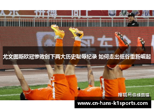 尤文图斯欧冠惨败创下两大历史耻辱纪录 如何走出低谷重新崛起 尤文图斯欧冠惨败创下两大历史耻辱纪录 如何走出低谷重新崛起