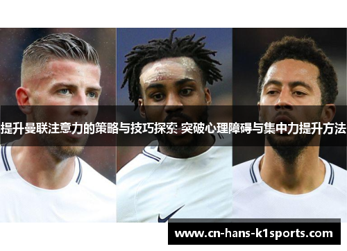 提升曼联注意力的策略与技巧探索 突破心理障碍与集中力提升方法