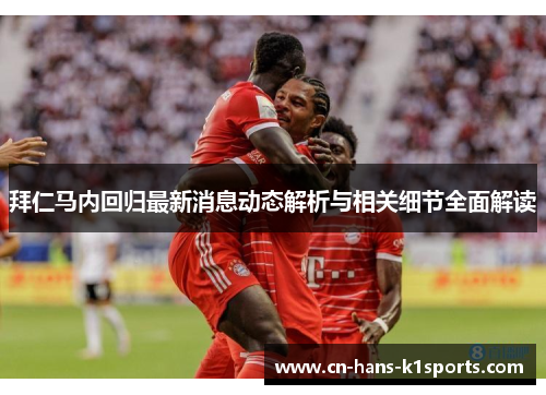 拜仁马内回归最新消息动态解析与相关细节全面解读 拜仁马内回归最新消息动态解析与相关细节全面解读