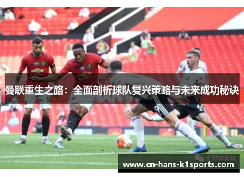 曼联重生之路：全面剖析球队复兴策略与未来成功秘诀