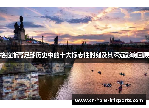 格拉斯哥足球历史中的十大标志性时刻及其深远影响回顾