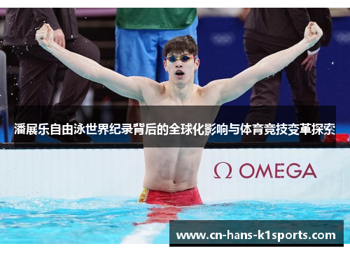 潘展乐自由泳世界纪录背后的全球化影响与体育竞技变革探索 潘展乐自由泳世界纪录背后的全球化影响与体育竞技变革探索