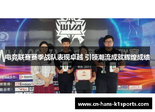 电竞联赛赛季战队表现卓越 引领潮流成就辉煌成绩 电竞联赛赛季战队表现卓越 引领潮流成就辉煌成绩